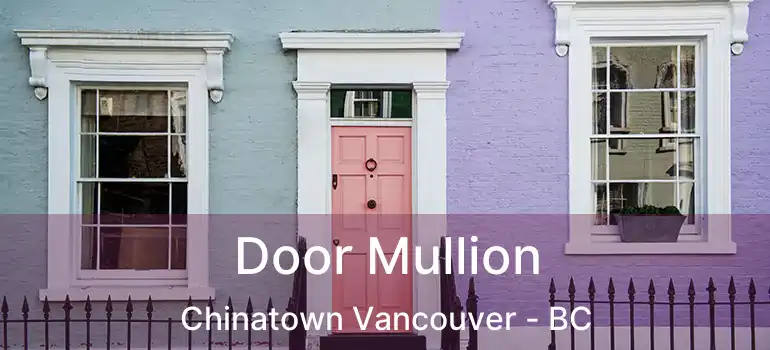  Door Mullion Chinatown Vancouver - BC