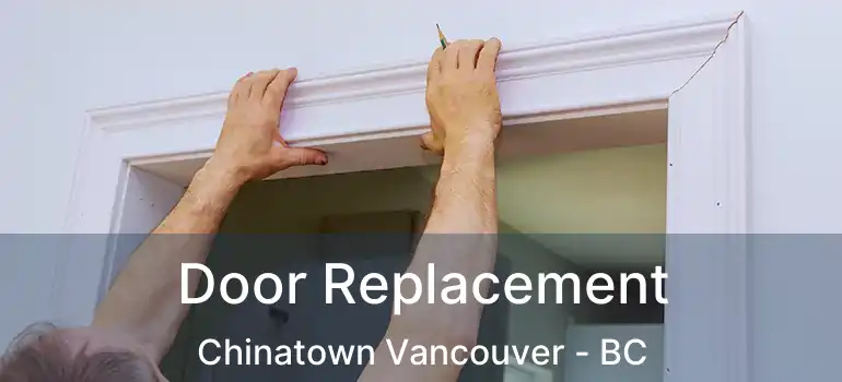  Door Replacement Chinatown Vancouver - BC