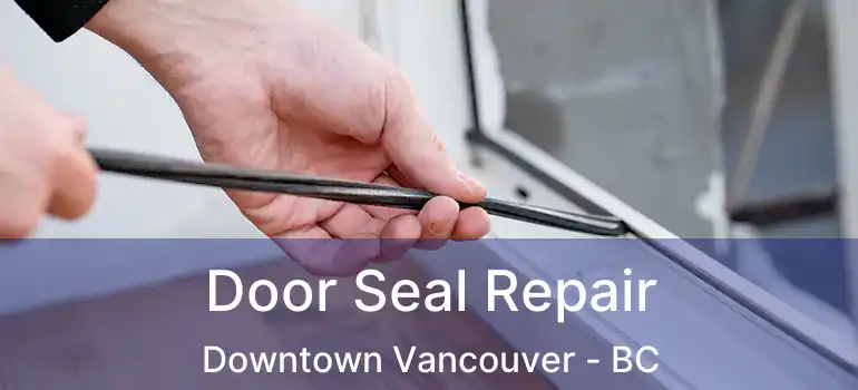  Door Seal Repair Downtown Vancouver - BC