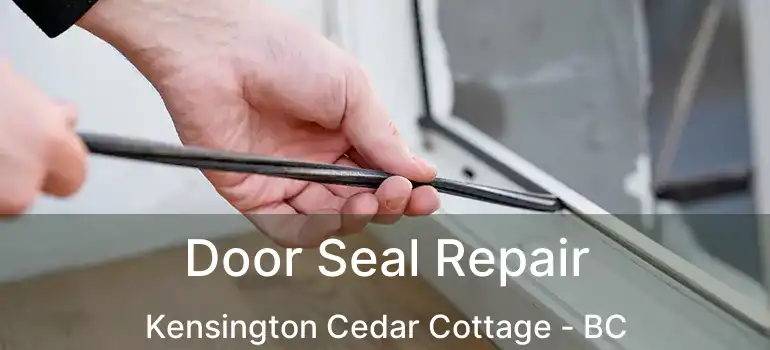  Door Seal Repair Kensington Cedar Cottage - BC