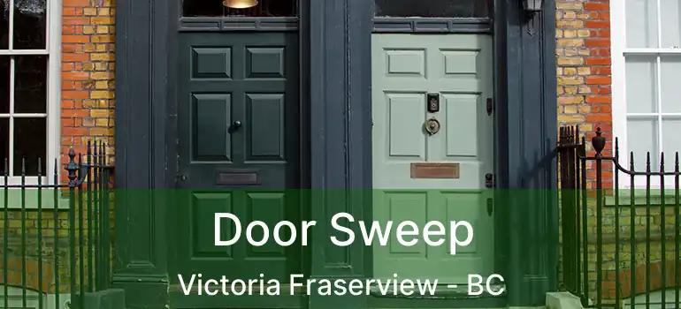  Door Sweep Victoria Fraserview - BC