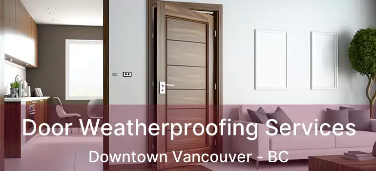  Door Weatherproofing Services Downtown Vancouver - BC