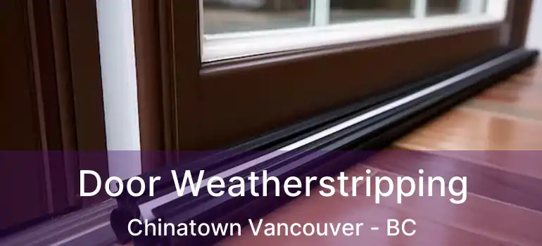  Door Weatherstripping Chinatown Vancouver - BC