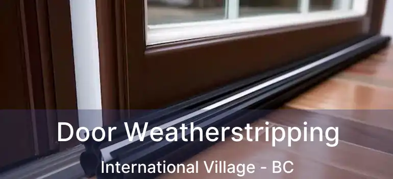  Door Weatherstripping International Village - BC