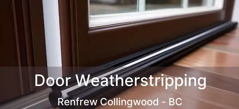  Door Weatherstripping Renfrew Collingwood - BC