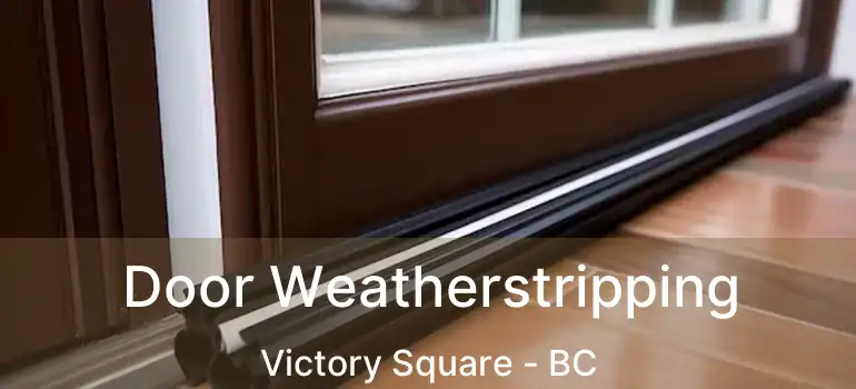  Door Weatherstripping Victory Square - BC