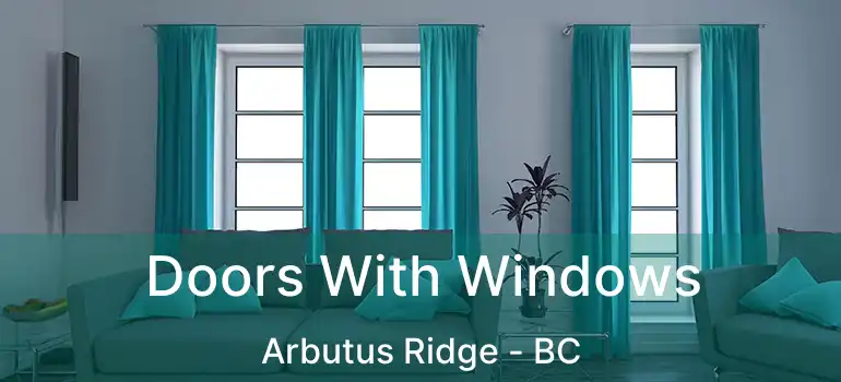  Doors With Windows Arbutus Ridge - BC