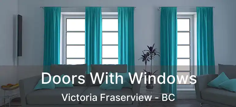  Doors With Windows Victoria Fraserview - BC