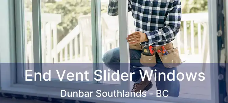  End Vent Slider Windows Dunbar Southlands - BC