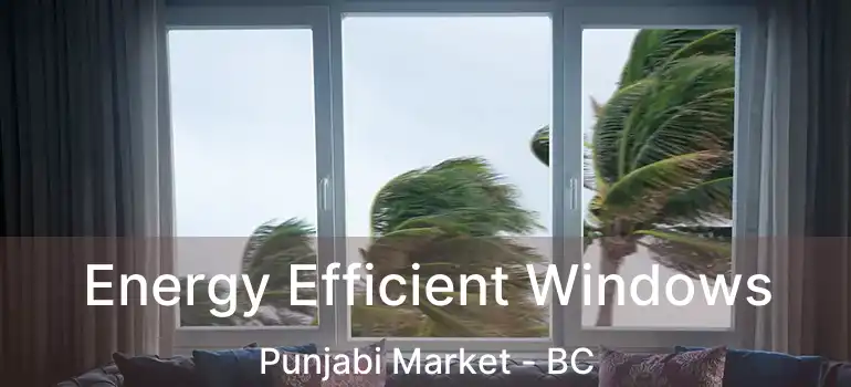  Energy Efficient Windows Punjabi Market - BC
