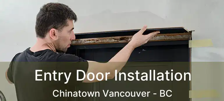  Entry Door Installation Chinatown Vancouver - BC