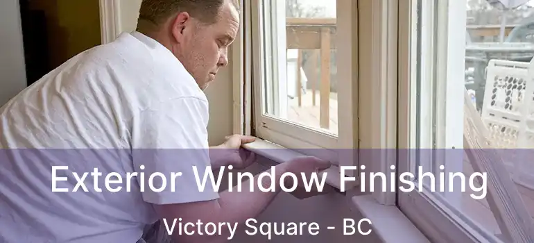 Exterior Window Finishing Victory Square - BC