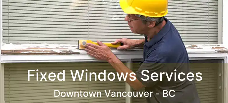  Fixed Windows Services Downtown Vancouver - BC