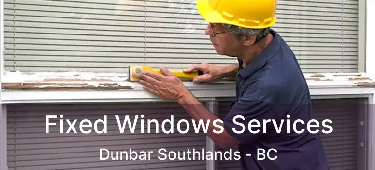  Fixed Windows Services Dunbar Southlands - BC