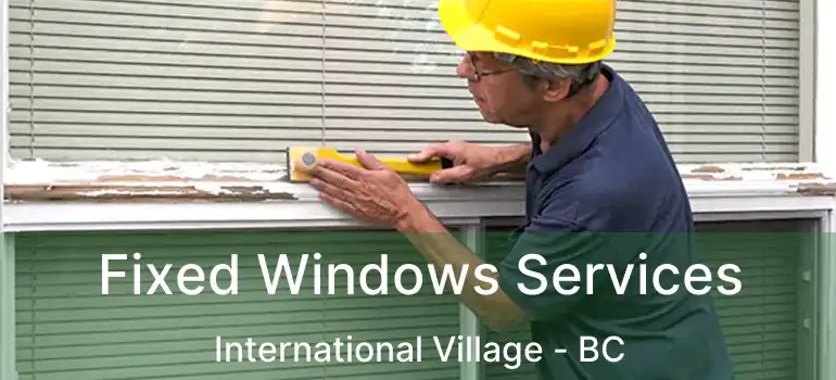 Fixed Windows Services International Village - BC