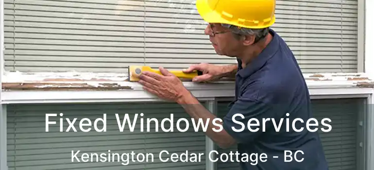  Fixed Windows Services Kensington Cedar Cottage - BC