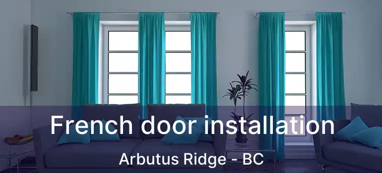  French door installation Arbutus Ridge - BC