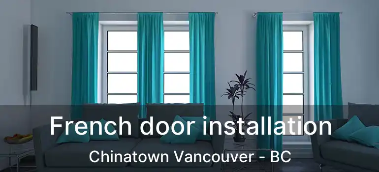  French door installation Chinatown Vancouver - BC