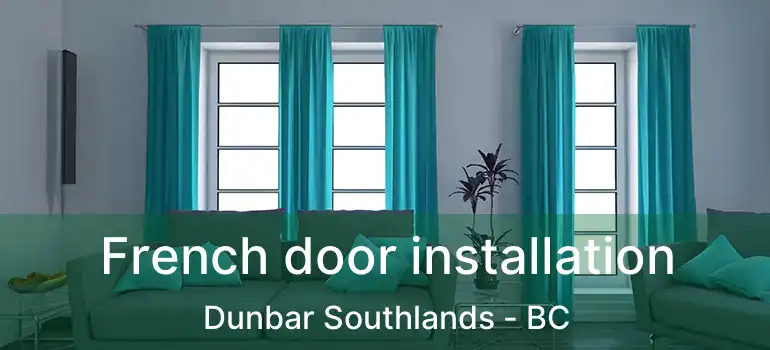  French door installation Dunbar Southlands - BC