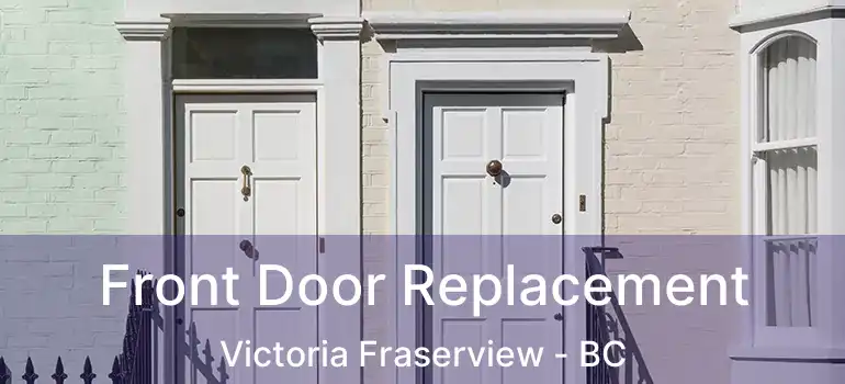  Front Door Replacement Victoria Fraserview - BC