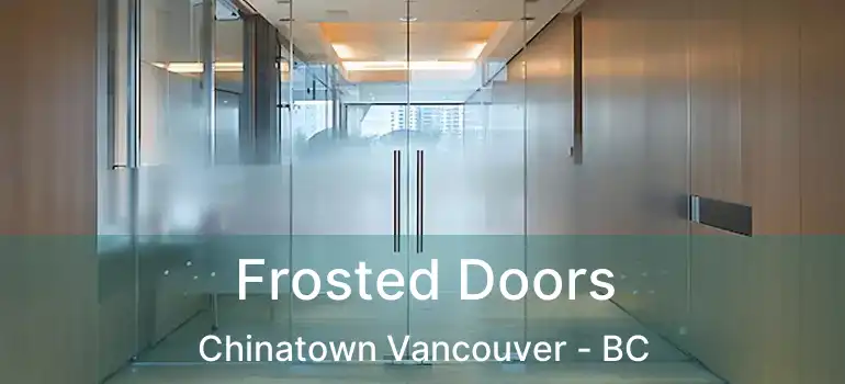 Frosted Doors Chinatown Vancouver - BC