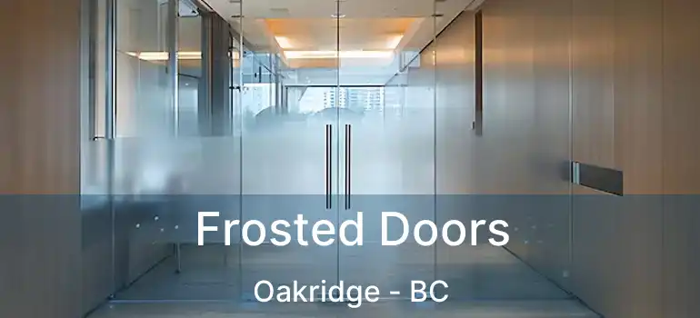  Frosted Doors Oakridge - BC