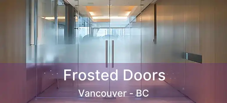  Frosted Doors Vancouver - BC