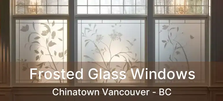  Frosted Glass Windows Chinatown Vancouver - BC