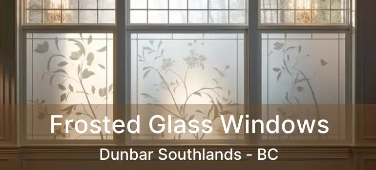  Frosted Glass Windows Dunbar Southlands - BC