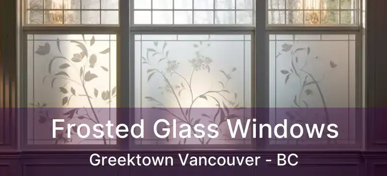  Frosted Glass Windows Greektown Vancouver - BC