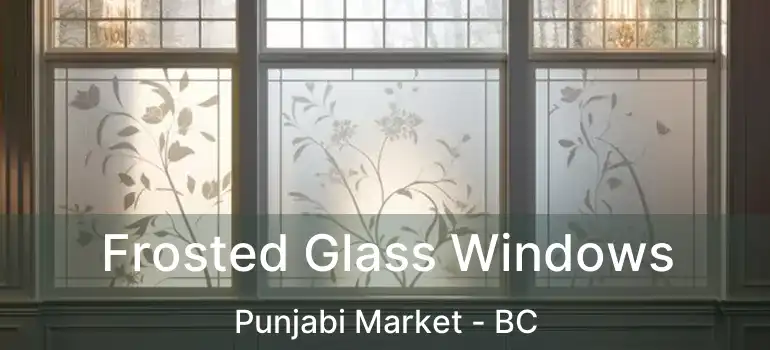  Frosted Glass Windows Punjabi Market - BC