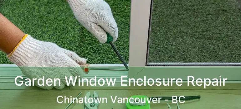  Garden Window Enclosure Repair Chinatown Vancouver - BC