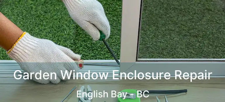  Garden Window Enclosure Repair English Bay - BC