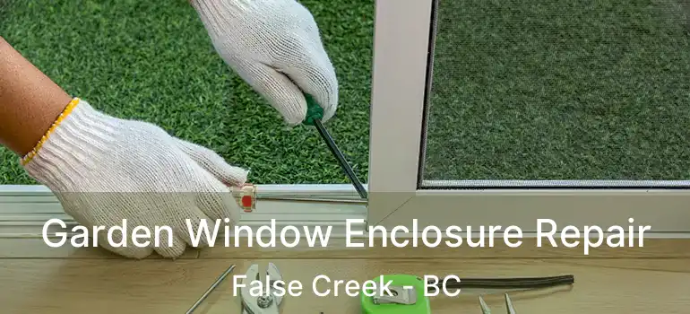  Garden Window Enclosure Repair False Creek - BC