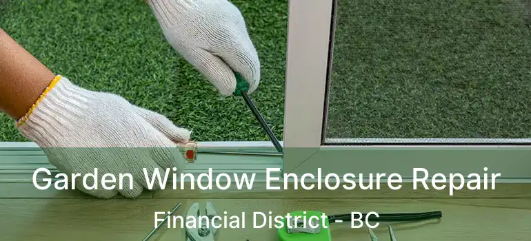 Garden Window Enclosure Repair Financial District - BC