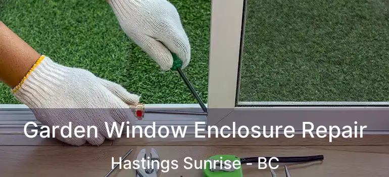  Garden Window Enclosure Repair Hastings Sunrise - BC