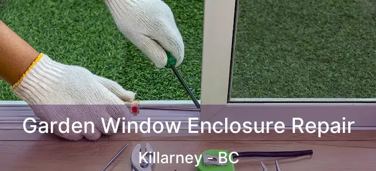  Garden Window Enclosure Repair Killarney - BC