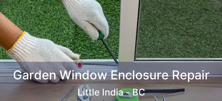  Garden Window Enclosure Repair Little India - BC