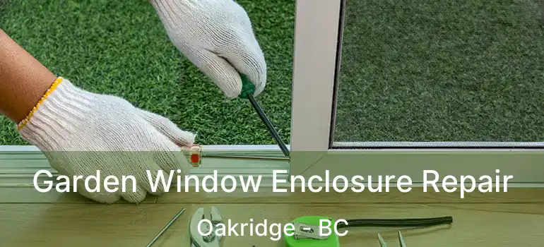  Garden Window Enclosure Repair Oakridge - BC