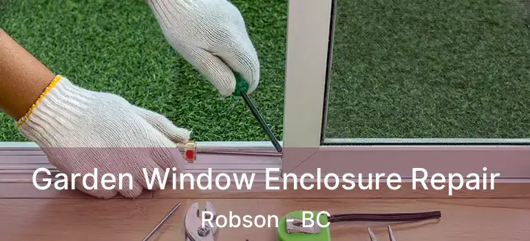  Garden Window Enclosure Repair Robson - BC