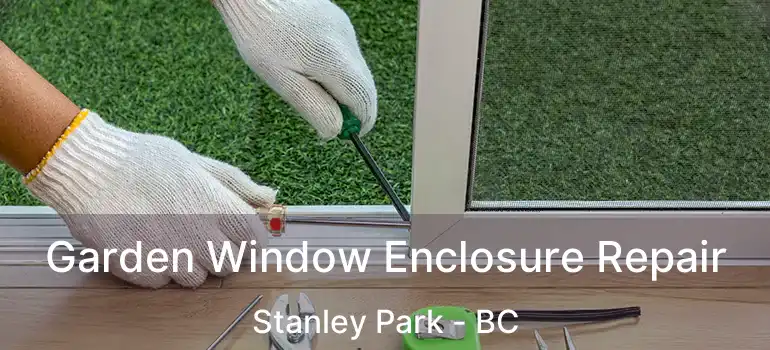  Garden Window Enclosure Repair Stanley Park - BC