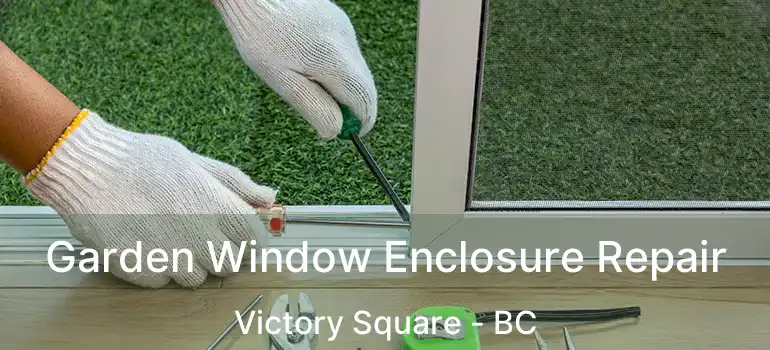 Garden Window Enclosure Repair Victory Square - BC