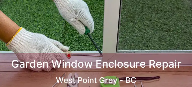  Garden Window Enclosure Repair West Point Grey - BC