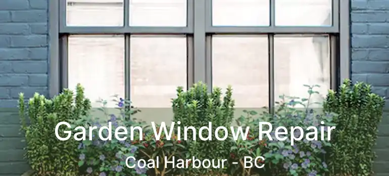  Garden Window Repair Coal Harbour - BC