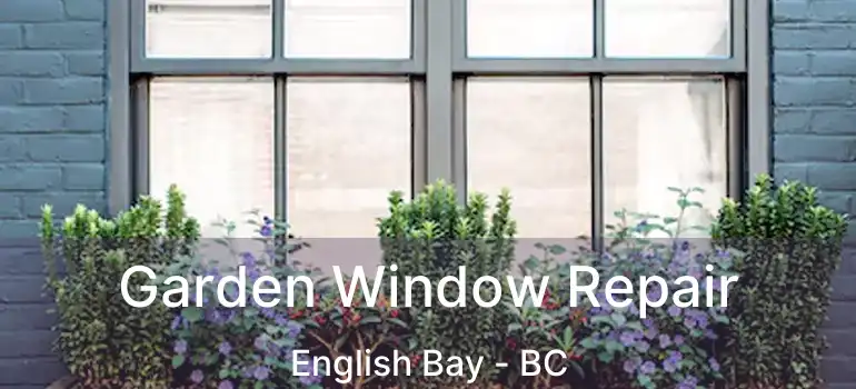  Garden Window Repair English Bay - BC