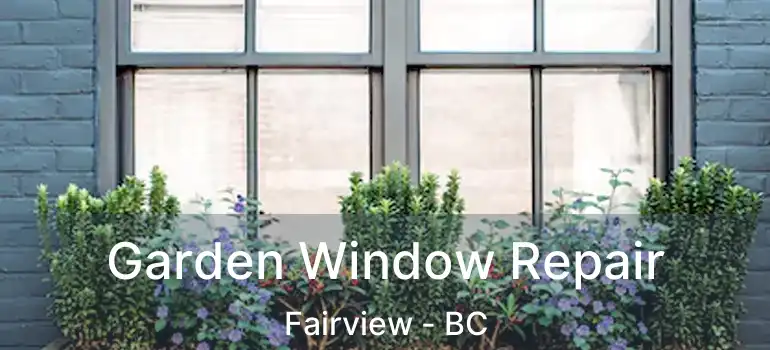  Garden Window Repair Fairview - BC