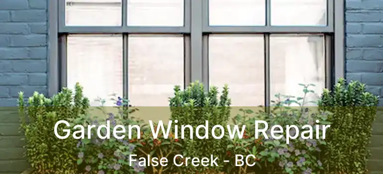 Garden Window Repair False Creek - BC