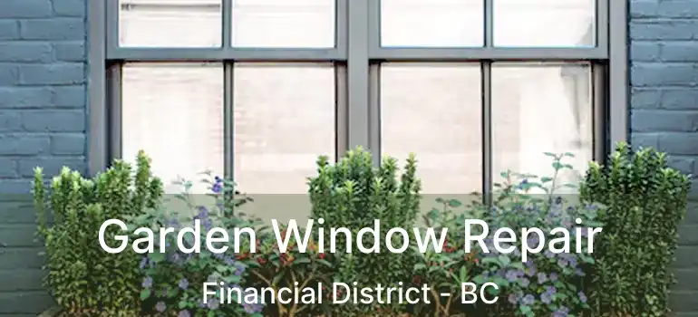  Garden Window Repair Financial District - BC