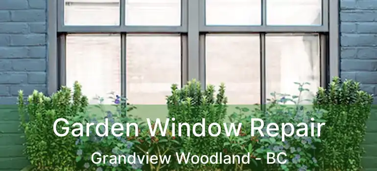  Garden Window Repair Grandview Woodland - BC