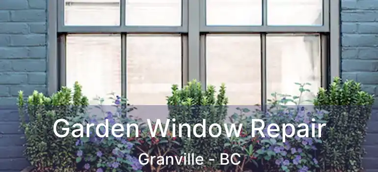 Garden Window Repair Granville - BC
